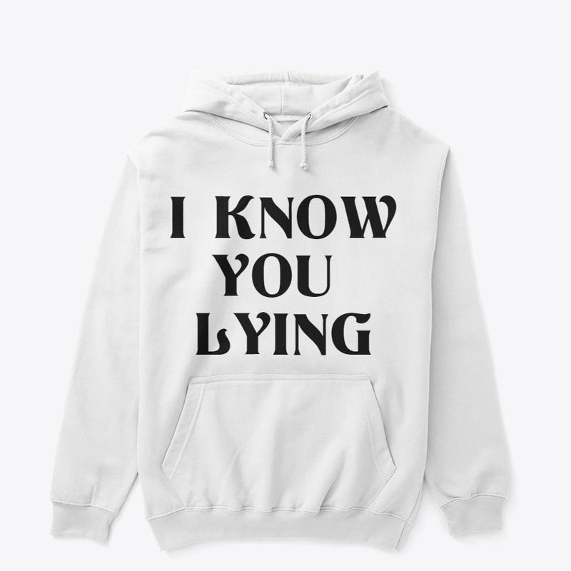 I KNOW YOU LYING WHITE HOODIE SWEATSHIRT