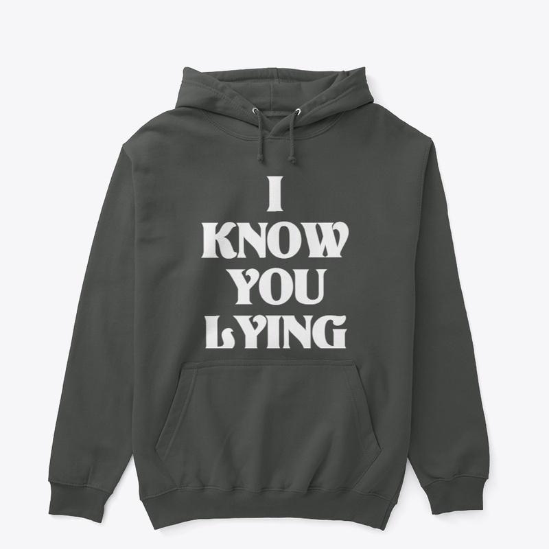 I KNOW YOU LYING SWEATSHIRT