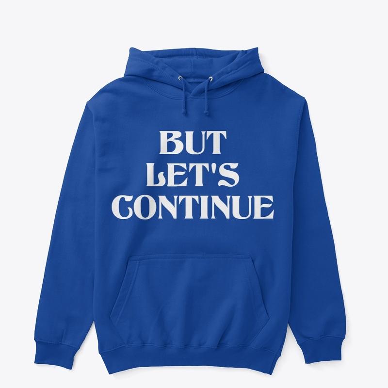 BUT LET'S CONTINUE UNISEX SWEATSHIRT